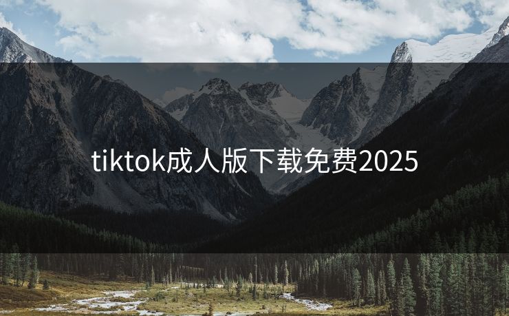 tiktok成人版下载免费2025
