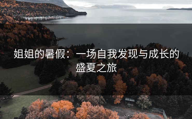 姐姐的暑假：一场自我发现与成长的盛夏之旅