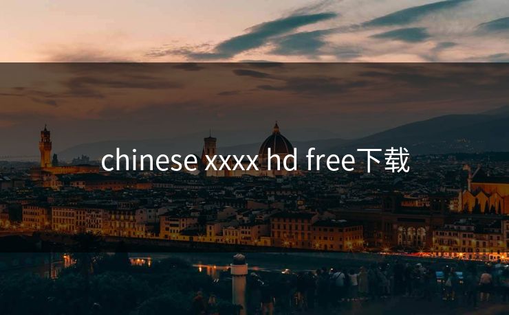chinese xxxx hd free下载