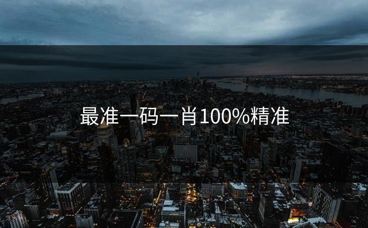 最准一码一肖100%精准 最准一码一肖100%精准